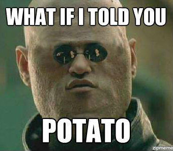 what-if-i-told-you-potato.jpg