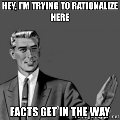 hey-im-trying-to-rationalize-here-facts-get-in-the-way.jpg